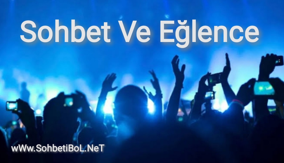 Sohbet Ve Eğlence